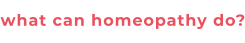what can homeopathy do?
